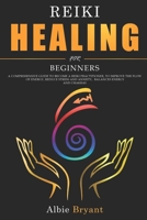 Reiki Healing for Beginners: A Comprehensive Guide to Become a Reiki Practitioner, to Improve the Flow of Energy, Reduce Stress and Anxiety, Balances Energy and Chakras 1711620645 Book Cover