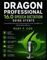GUIDA UTENTE PER LA DETTATURA VOCALE DI DRAGON PROFESSIONAL 16.0: Un manuale pratico per il riconoscimento vocale, la modifica e il calcolo basato sulla voce (Italian Edition) B0GYL322KV Book Cover