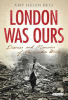 London Was Ours: Diaries and Memoirs of the London Blitz 1848858493 Book Cover