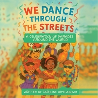 We Dance Through the Streets: A Celebration of Parades Around the World (One World, Many Stories) B0F4WVXNFR Book Cover