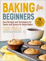 Baking for Beginners: Easy Recipes and Techniques for Sweet and Savory At-Home Bakes 1510767991 Book Cover