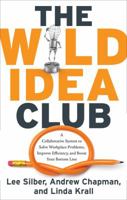 The Wild Idea Club: A Collaborative System to Solve Workplace Problems, Improve Efficiency, and Boost Your Bottom Line 1601630573 Book Cover