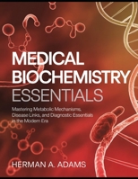 Medical Biochemistry Essentials: Mastering Metabolic Mechanisms, Disease Links, and Diagnostic Essentials in the Modern Era B0GT8MJ258 Book Cover
