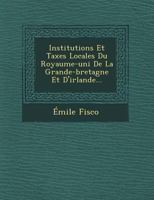Institutions Et Taxes Locales Du Royaume-Uni de La Grande-Bretagne Et D'Irlande... 1249607035 Book Cover
