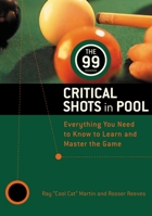 The 99 Critical Shots in Pool: Everything You Need to Know to Learn and Master the Game (Other) 081296313X Book Cover