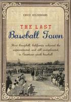 The Last Baseball Town: How Campbell, California achieved the unprecedented, and still unduplicated, in American youth baseball 1439234442 Book Cover