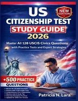 US Citizenship Test Study Guide 2026: Master All 128 USCIS Civics Questions with Practice Tests and Expert Strategies B0GNRS6YVC Book Cover