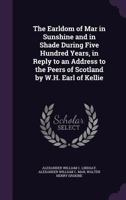 The Earldom of Mar in Sunshine and in Shade During Five Hundred Years: With Incidental Notices of the Leading Cases of Scottish Dignities from the Reign of King Charles I. Till Now, Volume 2 1341213684 Book Cover