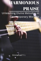 Harmonious Praise: Unleashing Divine Melodies in Contemporary worship B0CCZV3WZD Book Cover