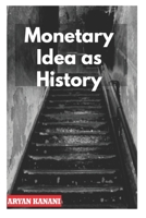 Monetary Idea as History B08JDYXMCQ Book Cover