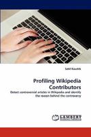 Profiling Wikipedia Contributors: Detect controversial articles in Wikipedia and identify the reason behind the controversy 3838396928 Book Cover
