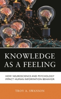 Knowledge as a Feeling: How Neuroscience and Psychology Impact Human Information Behavior 1538178923 Book Cover