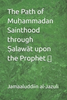 The Path of Mu?ammadan Sainthood through ?alawat upon the Prophet ? (Litanies of the Awliyaa) B0GCD93NLH Book Cover