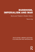 Buddhism, Imperialism and War: Burma and Thailand in Modern History (Routledge Library Editions: Colonialism and Imperialism) 1032424850 Book Cover