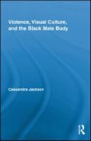 Violence, Visual Culture, and the Black Male Body 0415851971 Book Cover