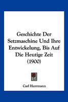Geschichte Der Setzmaschine Und Ihre Entwickelung, Bis Auf Die Heutige Zeit 1286359287 Book Cover