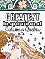 Greatest Inspirational Quotes Coloring Book: Big Adult Coloring Book that will Motivate You and Melt Your Stress Away with Beautiful Relaxing Designs & Motivational Sayings B088LD4PGC Book Cover