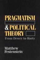 Pragmatism and Political Theory: From Dewey to Rorty 0745616275 Book Cover