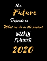 The Future Depends on What we do in the present: Weekly Planner 2020: Simple Weekly Planner 52-Week Calendar 1700592149 Book Cover