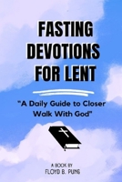 Fasting Devotions for Lent: A Daily Guide to Closer Walk With God B0BW1YLVB2 Book Cover