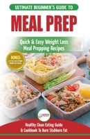 Meal Prep: The Ultimate Beginners Guide to Quick & Easy Weight Loss Meal Prepping Recipes - Healthy Clean Eating To Burn Fat Cookbook + 50 Simple Recipes for Rapid Weight Loss! 1774350130 Book Cover