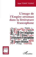 L'image de l'Empire ottoman dans la littérature francophone (Critiques Littéraires) (French Edition) 2343241961 Book Cover