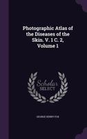 Photographic Atlas of the Diseases of the Skin. V. 1 C. 2, Volume 1 1357903502 Book Cover