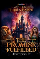 Book 8 The Promise Fulfilled: Worlds of Hidden Earth 1312082518 Book Cover