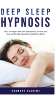Deep Sleep Hypnosis: Get a Full Night's Rest with Self-Hypnosis to Relax Your Body and Mind During Hard Times and Sleep Better! 1800761678 Book Cover