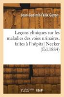 Leçons cliniques sur les maladies des voies urinaires, faites à l'hôpital Necker. Leçon 4 2418275965 Book Cover