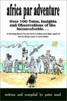 Africa Par Adventure: Over 100 Tales, Insights and Observations of the Inconceivable 1403349649 Book Cover