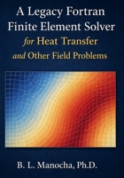 A legacy FORTRAN FINITE ELEMENT SOLVER for Heat Transfer and Other Field Problems B0GZF5CCKP Book Cover