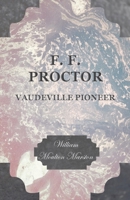 F. F. Proctor: Vaudeville Pioneer 1473330963 Book Cover