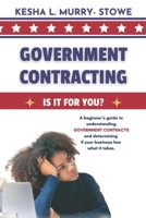 Government Contracting: Is It For You?: A beginner’s guide to understanding GOVERNMENT CONTRACTS and deciding if your business has what it takes. B0DXS9LVLD Book Cover