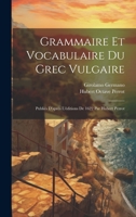 Grammaire Et Vocabulaire Du Grec Vulgaire: Publiés D'après L'éditions De 1622 Par Hubert Perrot 1021024465 Book Cover