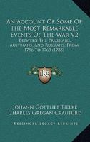 An Account Of Some Of The Most Remarkable Events Of The War V2: Between The Prussians, Austrians, And Russians, From 1756 To 1763 1165313987 Book Cover