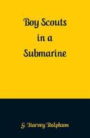 The Boy Scouts in a Submarine: or, Searching an Ocean Floor 1515399745 Book Cover