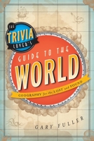 The Trivia Lover's Guide to the World: Geography for the Lost and Found 1442214031 Book Cover