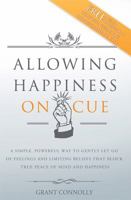 Allowing Happiness on Cue: A Simple, Powerful Way to Gently Let Go of Feelings and Limiting Beliefs That Block True Peace of Mind and Happiness 0972767169 Book Cover