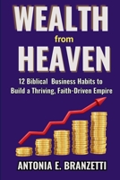 Wealth from Heaven: 12 Biblical Business Habits to Build a Thriving, Faith-Driven Empire B0FPQKSN9R Book Cover