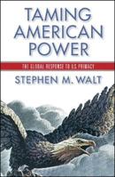 Taming American Power: The Global Response to U.S. Primacy 0393329194 Book Cover