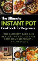 The Ultimate Instant Pot Cookbook for Beginners: THE QUICKEST, EASY AND HEALTHY WAY TO GET FAST YOUR HOME-MADE MEAL IN YOUR PLATE. 50 Recipes with Pictures 180274648X Book Cover