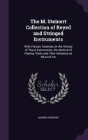 The M. Steinert Collection of Keyed and Stringed Instruments: With Various Treatises on the History of These Instruments, the Method of Playing Them, ... Influence on Musical Art 1147642702 Book Cover