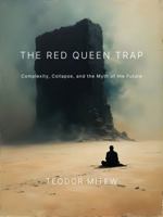 The Red Queen Trap: Complexity, Collapse, and the Myth of the Future 176448570X Book Cover