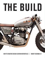 The Build: How the Masters Design Custom Motorcycles 1937747573 Book Cover
