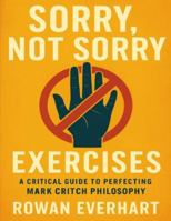Sorry, Not Sorry Exercises: A Critical Guide to Perfecting Mark Critch Philosophy B0G4GS1CZS Book Cover
