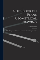 Note-book on Plane Geometrical Drawing: With a Chapter on Scales, and an Introduction to Graphic Statics 101386459X Book Cover