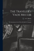 The Traveler's Vade Mecum: Or, Instantaneous Letter Writer By Mail Or Telegraph ...... 1017786887 Book Cover