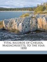 Vital Records of Chelsea, Massachusetts, to the Year 1850 Volume 1 1175863025 Book Cover