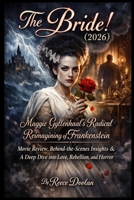 The Bride! (2026): Maggie Gyllenhaal’s Radical Reimagining of Frankenstein | Movie Review, Behind-the-Scenes Insights & A Deep Dive into Love, Rebellion, and Horror B0GL8D778F Book Cover